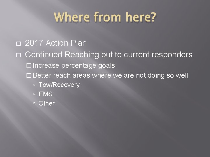 Where from here? � � 2017 Action Plan Continued Reaching out to current responders