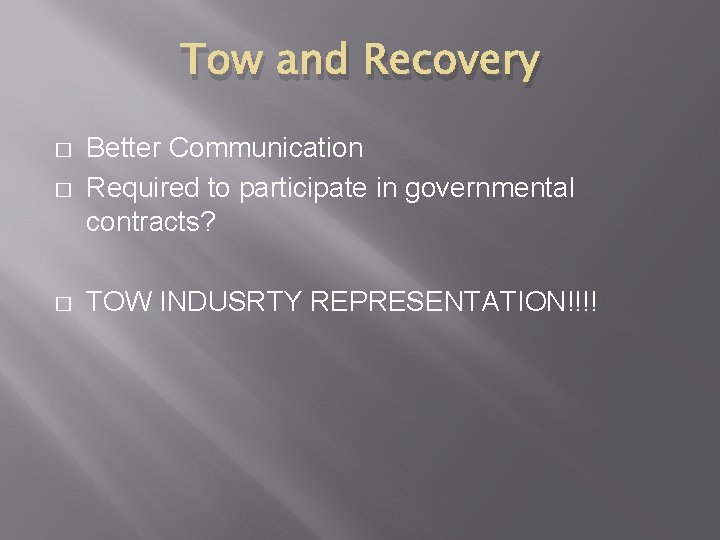 Tow and Recovery � Better Communication Required to participate in governmental contracts? � TOW