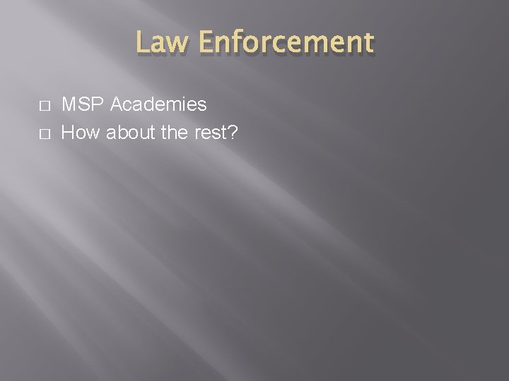 Law Enforcement � � MSP Academies How about the rest? 