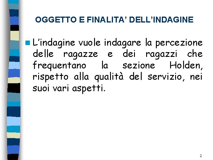 OGGETTO E FINALITA’ DELL’INDAGINE L’indagine vuole indagare la percezione delle ragazze e dei ragazzi