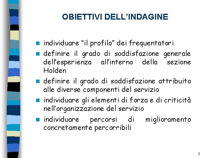 OBIETTIVI DELL’INDAGINE individuare “il profilo” dei frequentatori definire il grado di soddisfazione generale dell’esperienza