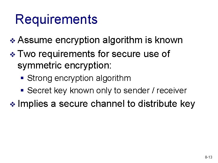 Requirements v Assume encryption algorithm is known v Two requirements for secure use of