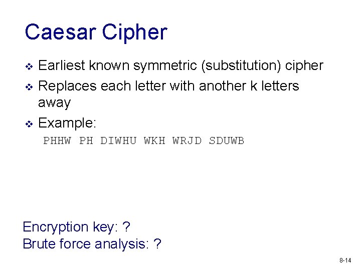 Caesar Cipher v v v Earliest known symmetric (substitution) cipher Replaces each letter with