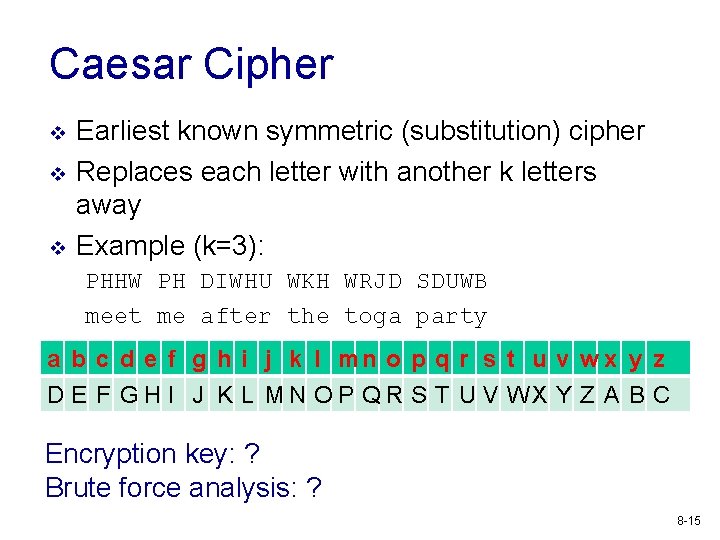 Caesar Cipher v v v Earliest known symmetric (substitution) cipher Replaces each letter with