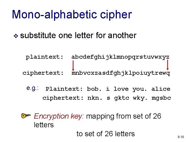 Mono-alphabetic cipher v substitute one letter for another plaintext: abcdefghijklmnopqrstuvwxyz ciphertext: mnbvcxzasdfghjklpoiuytrewq e. g.