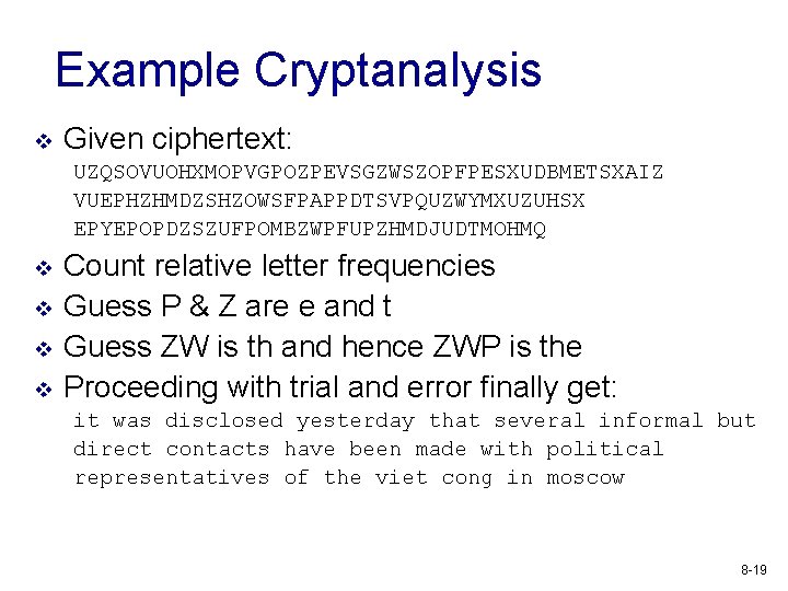 Example Cryptanalysis v Given ciphertext: UZQSOVUOHXMOPVGPOZPEVSGZWSZOPFPESXUDBMETSXAIZ VUEPHZHMDZSHZOWSFPAPPDTSVPQUZWYMXUZUHSX EPYEPOPDZSZUFPOMBZWPFUPZHMDJUDTMOHMQ v v Count relative letter frequencies