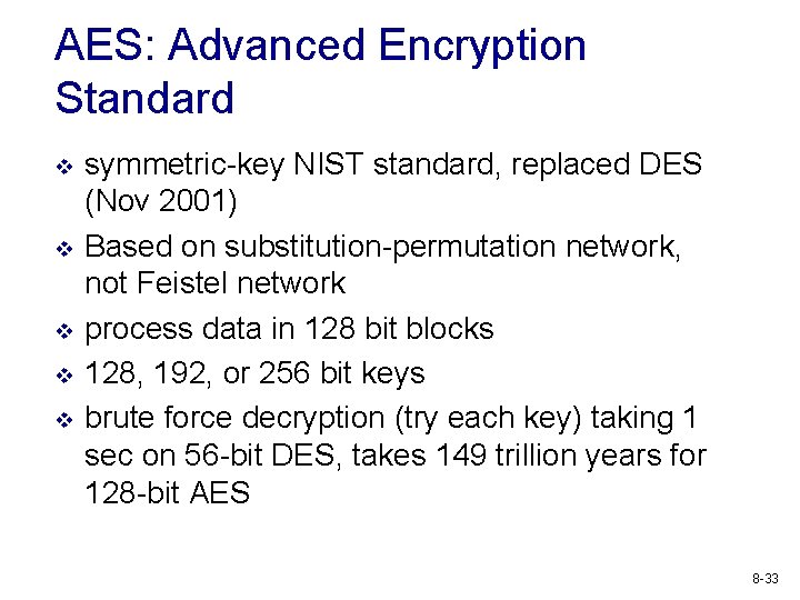 AES: Advanced Encryption Standard v v v symmetric-key NIST standard, replaced DES (Nov 2001)