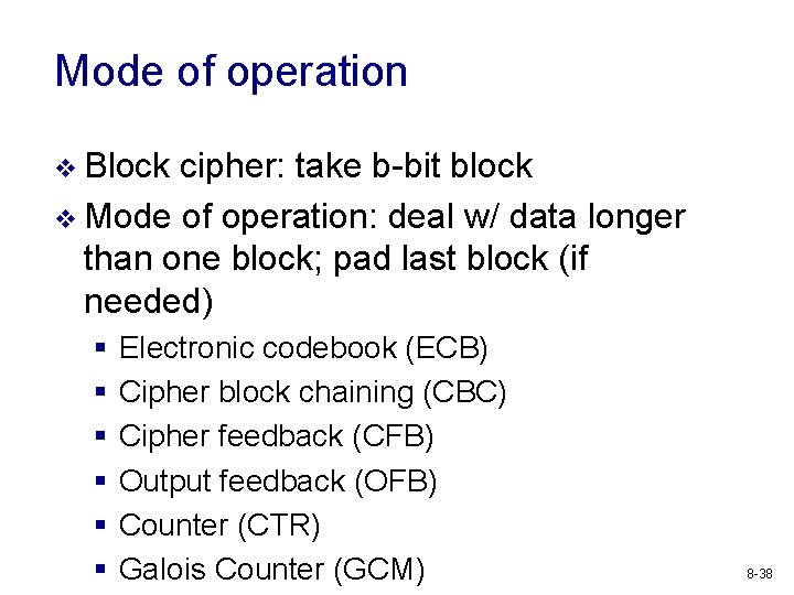 Mode of operation v Block cipher: take b-bit block v Mode of operation: deal