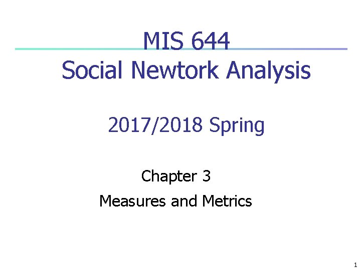 MIS 644 Social Newtork Analysis 2017/2018 Spring Chapter 3 Measures and Metrics 1 