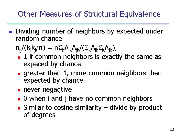 Other Measures of Structural Equivalence n Dividing number of neighbors by expected under random