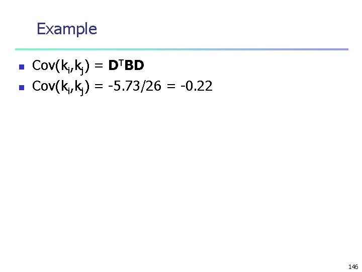 Example n n Cov(ki, kj) = DTBD Cov(ki, kj) = -5. 73/26 = -0.