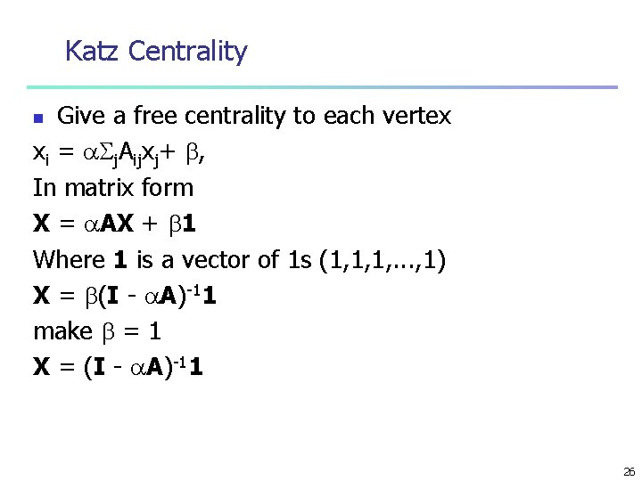 Katz Centrality Give a free centrality to each vertex xi = j. Aijxj+ ,