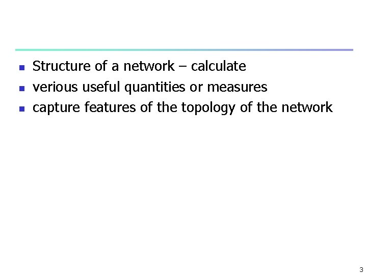 n n n Structure of a network – calculate verious useful quantities or measures