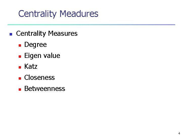 Centrality Meadures n Centrality Measures n Degree n Eigen value n Katz n Closeness