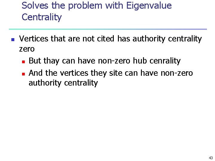 Solves the problem with Eigenvalue Centrality n Vertices that are not cited has authority