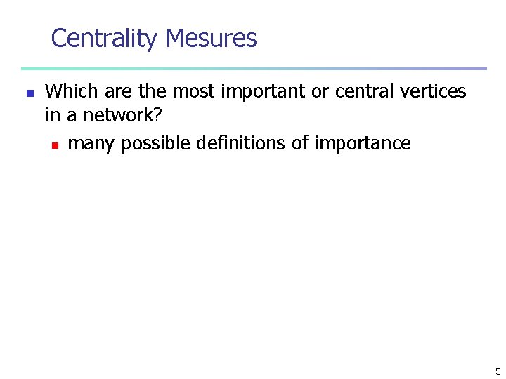 Centrality Mesures n Which are the most important or central vertices in a network?