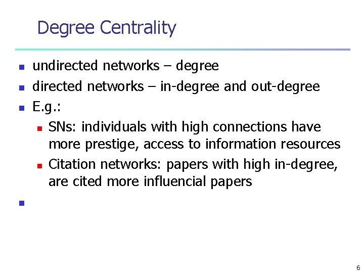 Degree Centrality n n n undirected networks – degree directed networks – in-degree and