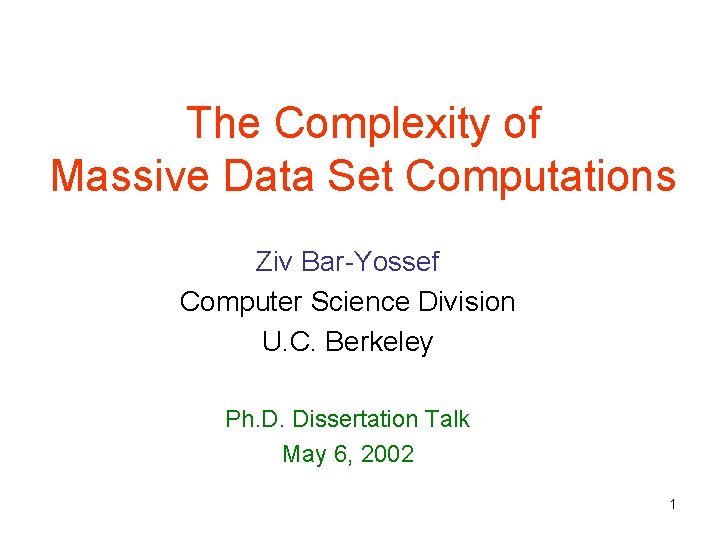 The Complexity of Massive Data Set Computations Ziv Bar-Yossef Computer Science Division U. C. The Complexity of Massive Data Set Computations Ziv Bar-Yossef Computer Science Division U. C.