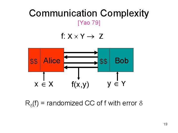 Communication Complexity [Yao 79] f: X Y Z $$ Alice x X $$ f(x,