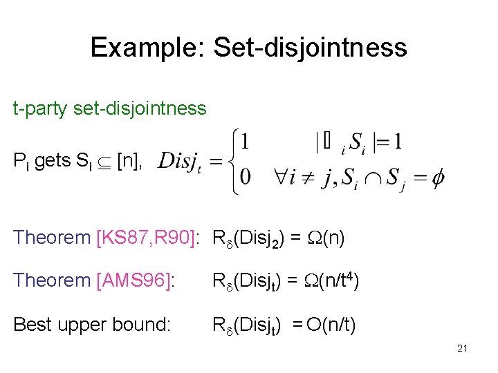 Example: Set-disjointness t-party set-disjointness Pi gets Si [n], Theorem [KS 87, R 90]: Rd(Disj