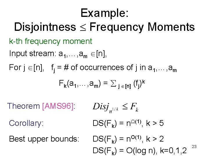 Example: Disjointness Frequency Moments k-th frequency moment Input stream: a 1, …, am [n],