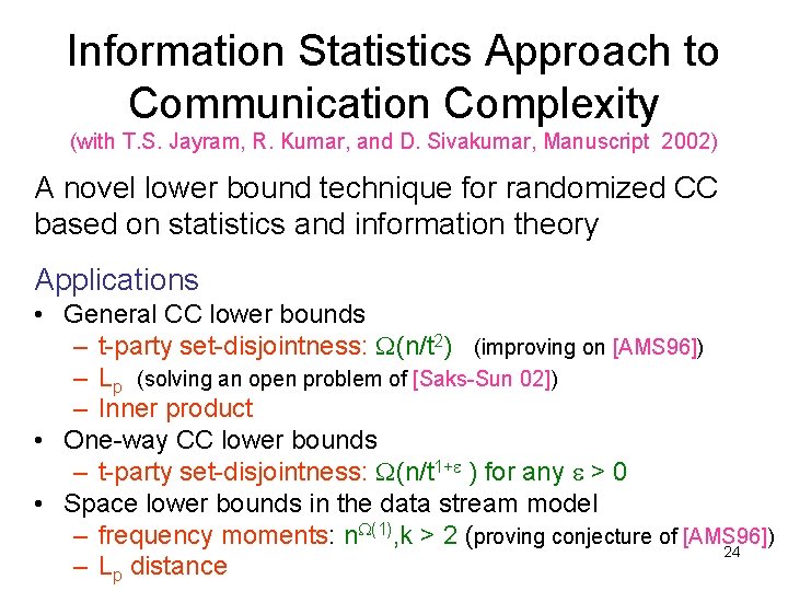 Information Statistics Approach to Communication Complexity (with T. S. Jayram, R. Kumar, and D. Information Statistics Approach to Communication Complexity (with T. S. Jayram, R. Kumar, and D.