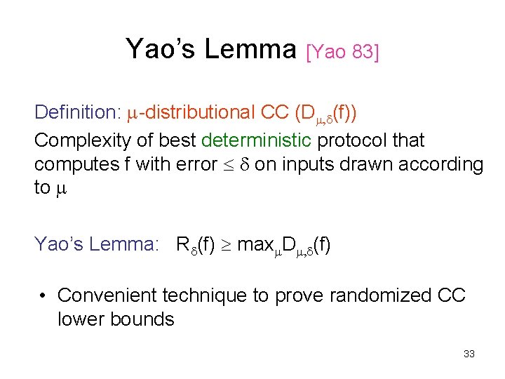 Yao’s Lemma [Yao 83] Definition: m-distributional CC (Dm, d(f)) Complexity of best deterministic protocol