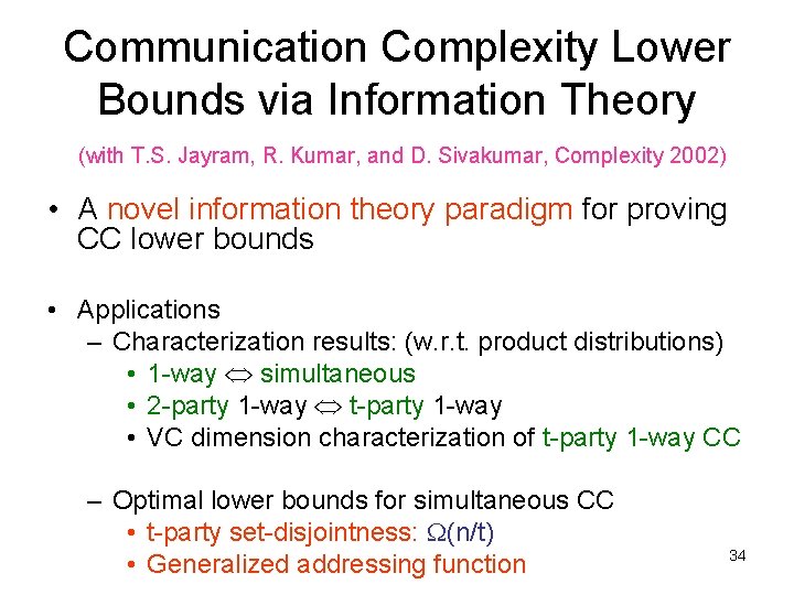 Communication Complexity Lower Bounds via Information Theory (with T. S. Jayram, R. Kumar, and Communication Complexity Lower Bounds via Information Theory (with T. S. Jayram, R. Kumar, and