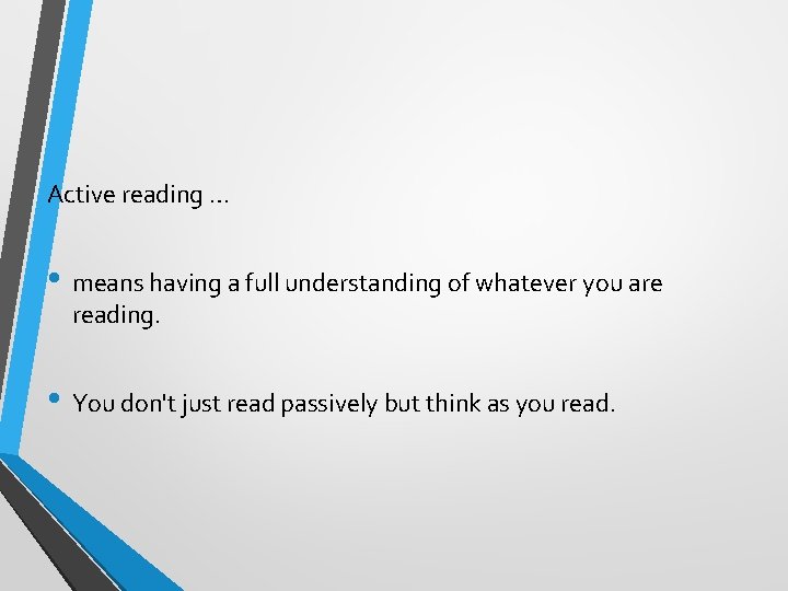 Active reading … • means having a full understanding of whatever you are reading.