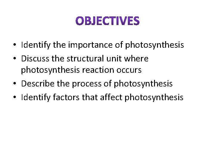  • Identify the importance of photosynthesis • Discuss the structural unit where photosynthesis