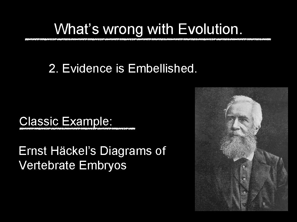 What’s wrong with Evolution. 2. Evidence is Embellished. Classic Example: Ernst Häckel’s Diagrams of