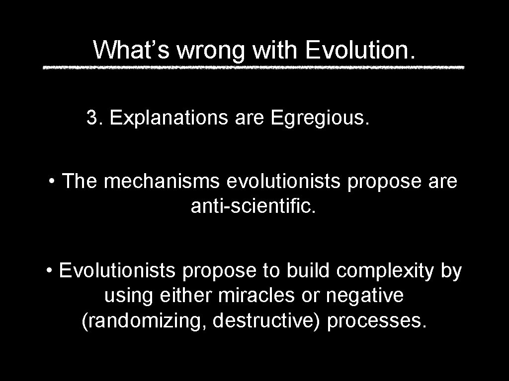 What’s wrong with Evolution. 3. Explanations are Egregious. • The mechanisms evolutionists propose are