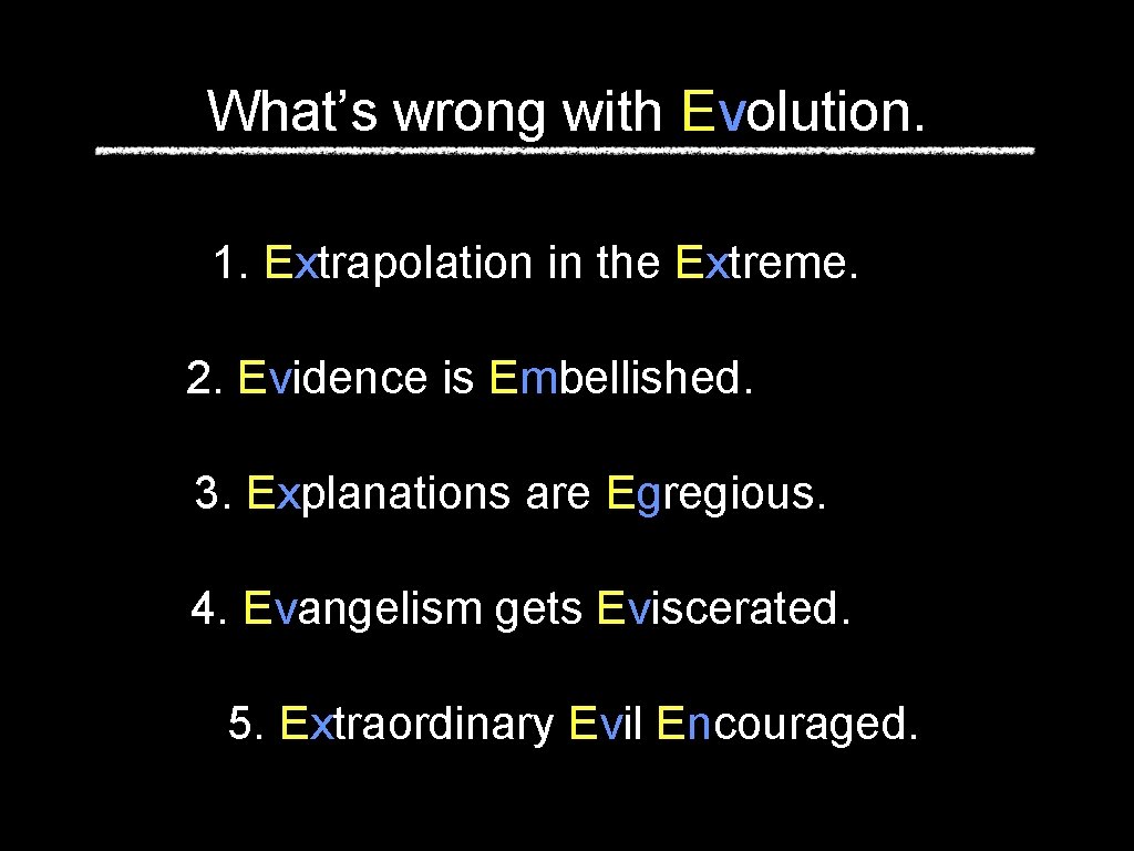 What’s wrong with Evolution. 1. Extrapolation in the Extreme. 2. Evidence is Embellished. 3.
