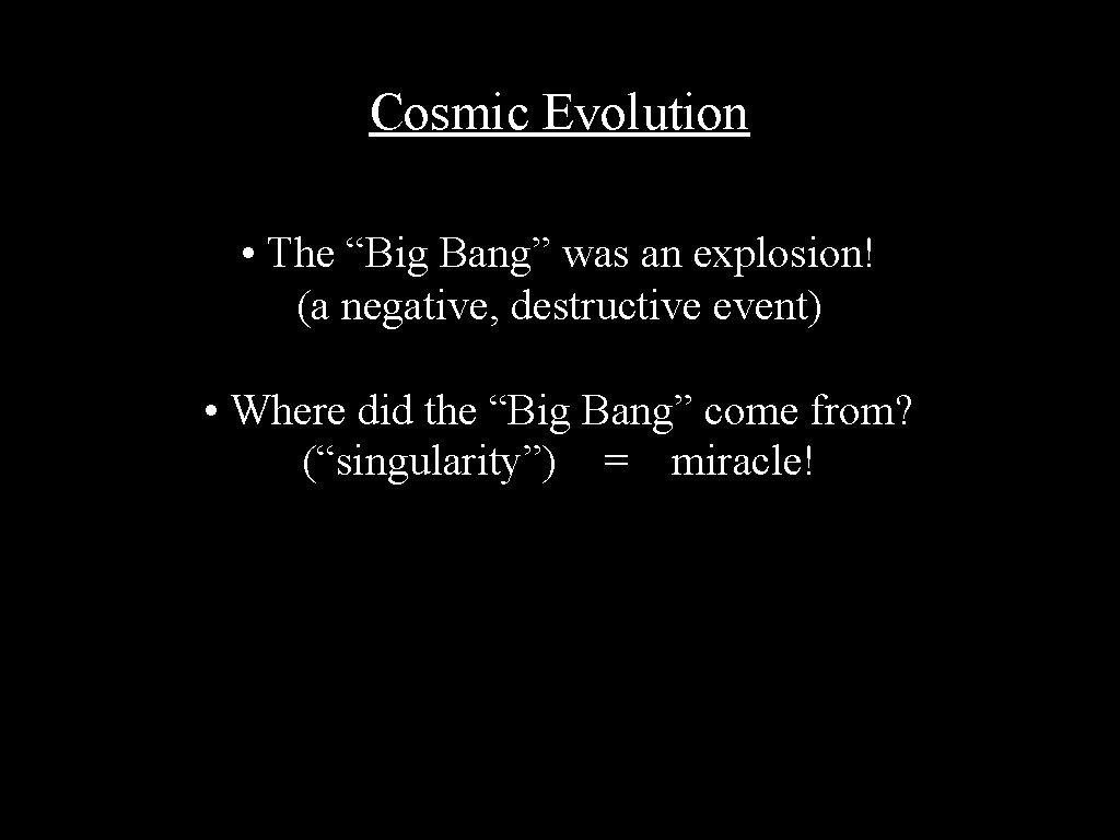 Cosmic Evolution • The “Big Bang” was an explosion! (a negative, destructive event) •