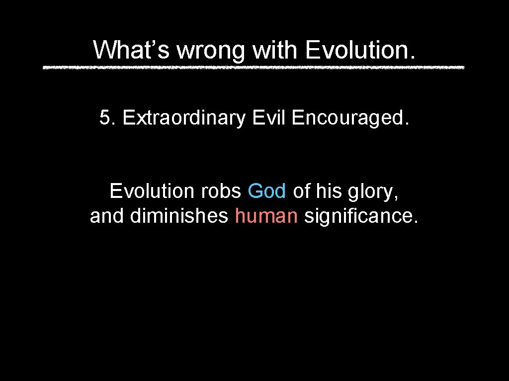 What’s wrong with Evolution. 5. Extraordinary Evil Encouraged. Evolution robs God of his glory,