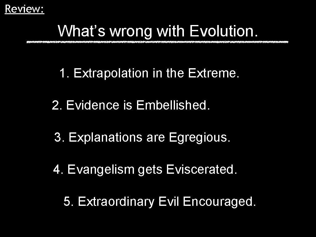 Review: What’s wrong with Evolution. 1. Extrapolation in the Extreme. 2. Evidence is Embellished.