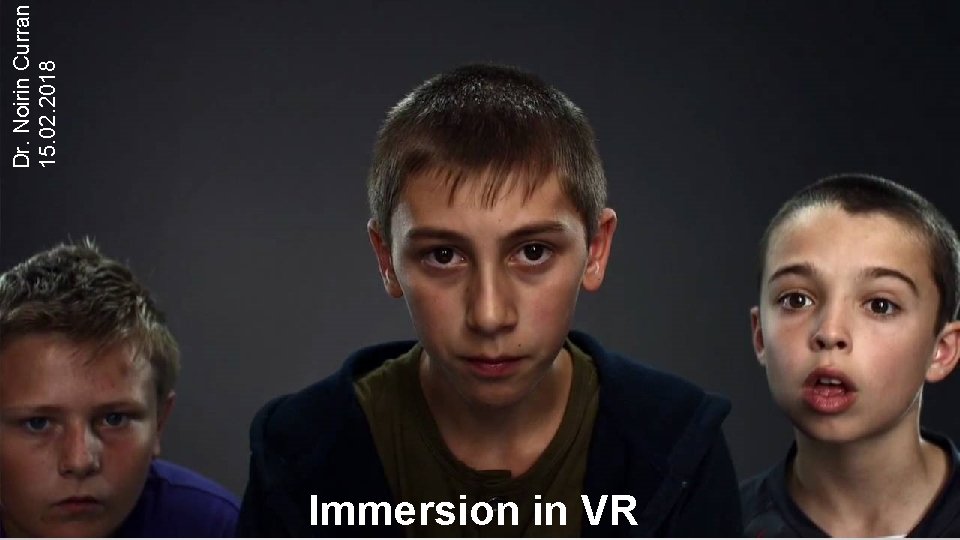 Immersion in VR Dr. Noirin Curran 15. 02. 2018 