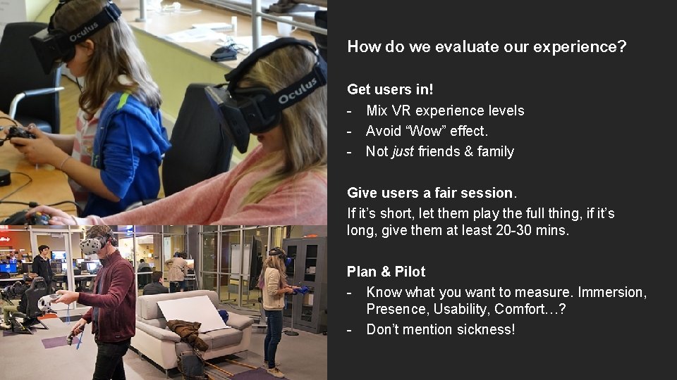 How do we evaluate our experience? Get users in! - Mix VR experience levels