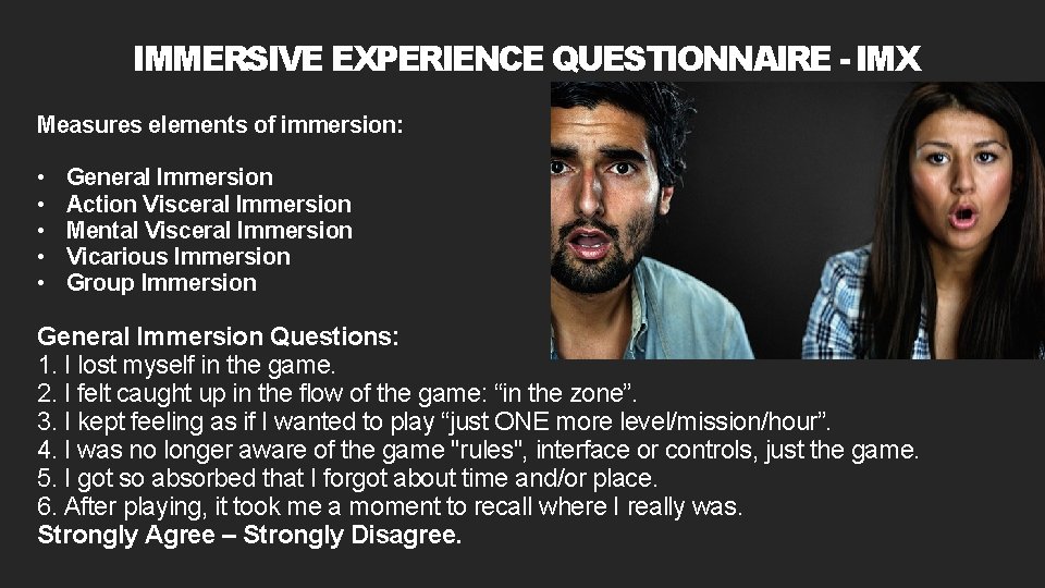 IMMERSIVE EXPERIENCE QUESTIONNAIRE - IMX Measures elements of immersion: • • • General Immersion