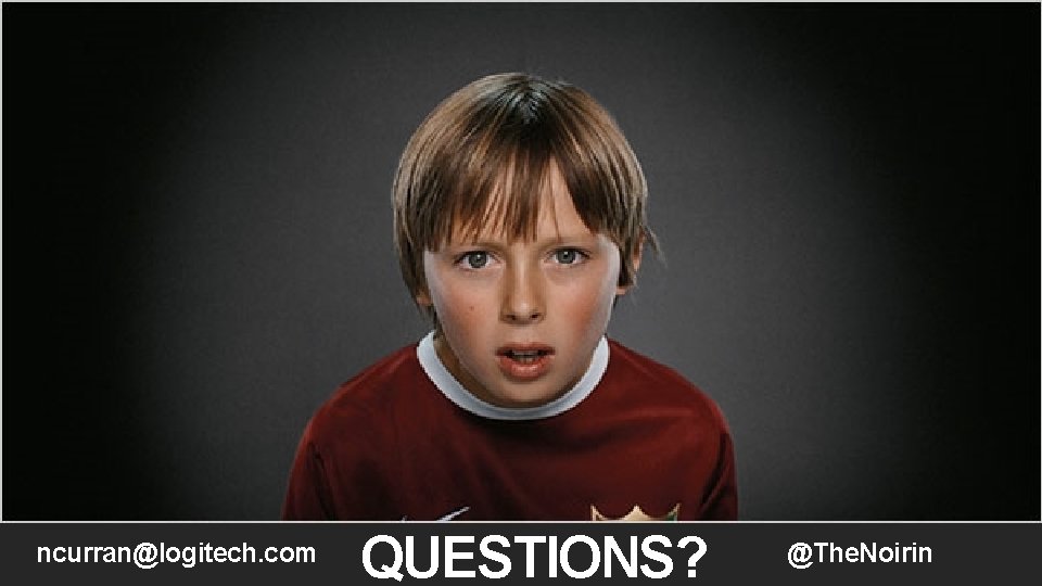 ncurran@logitech. com QUESTIONS? @The. Noirin 