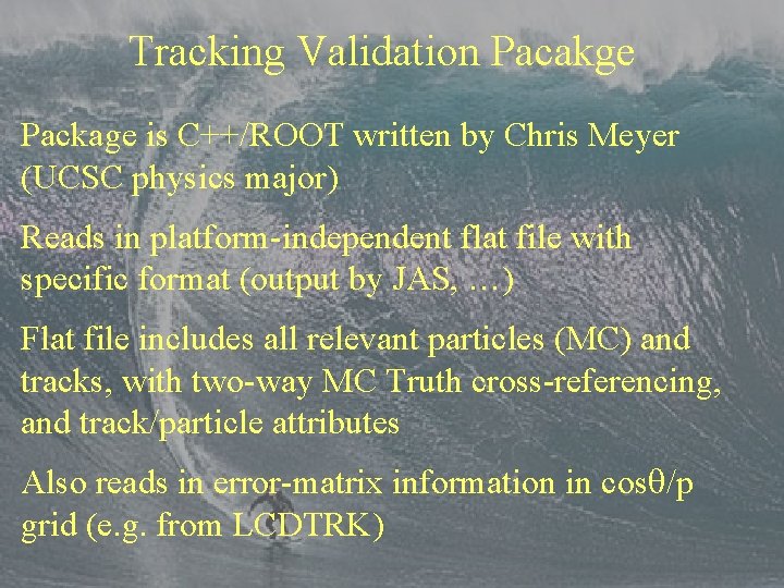 Tracking Validation Pacakge Package is C++/ROOT written by Chris Meyer (UCSC physics major) Reads