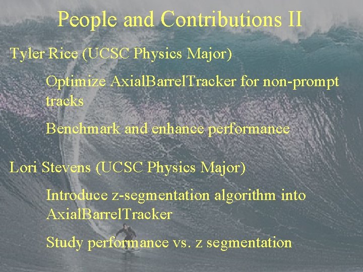 People and Contributions II Tyler Rice (UCSC Physics Major) Optimize Axial. Barrel. Tracker for