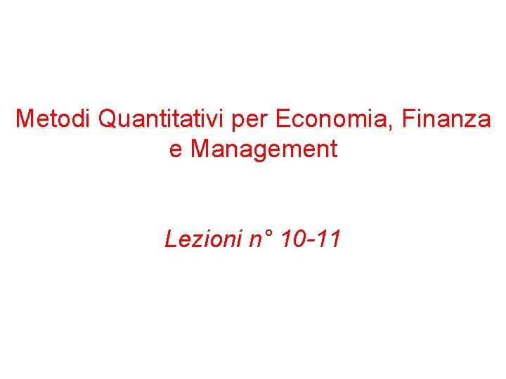 Metodi Quantitativi per Economia, Finanza e Management Lezioni n° 10 -11 