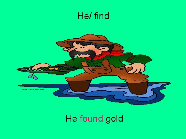 He/ find He found gold 