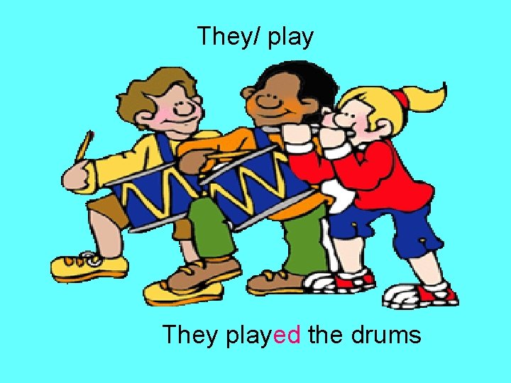 They/ play They played the drums 