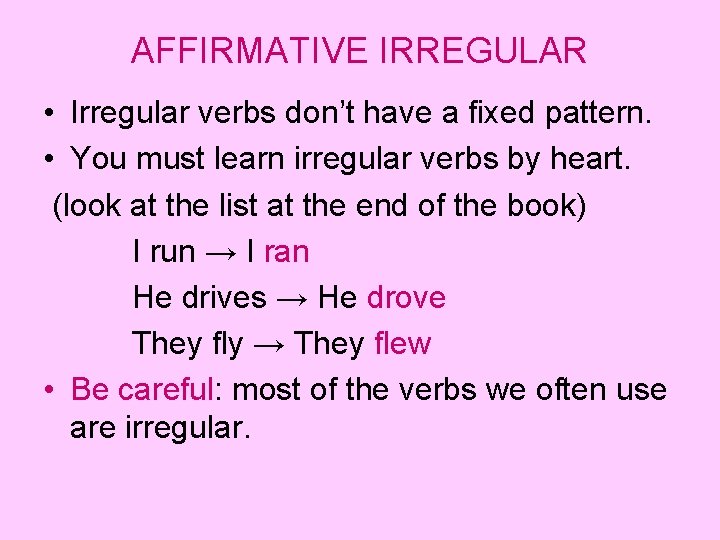 AFFIRMATIVE IRREGULAR • Irregular verbs don’t have a fixed pattern. • You must learn