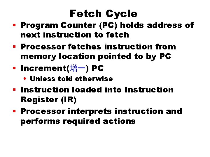 Fetch Cycle § Program Counter (PC) holds address of next instruction to fetch §