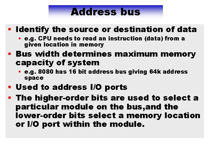 Address bus § Identify the source or destination of data • e. g. CPU