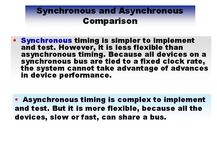 Synchronous and Asynchronous Comparison § Synchronous timing is simpler to implement and test. However,