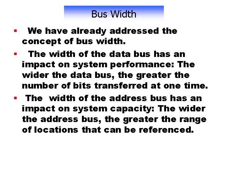 Bus Width We have already addressed the concept of bus width. § The width